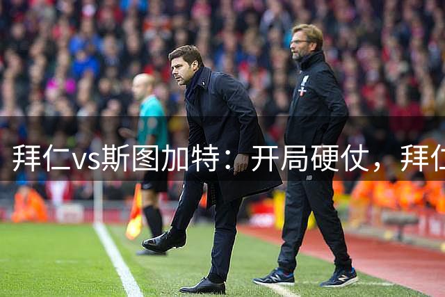 拜仁vs斯图加特：开局硬仗，拜仁这次还能轻松过关吗？